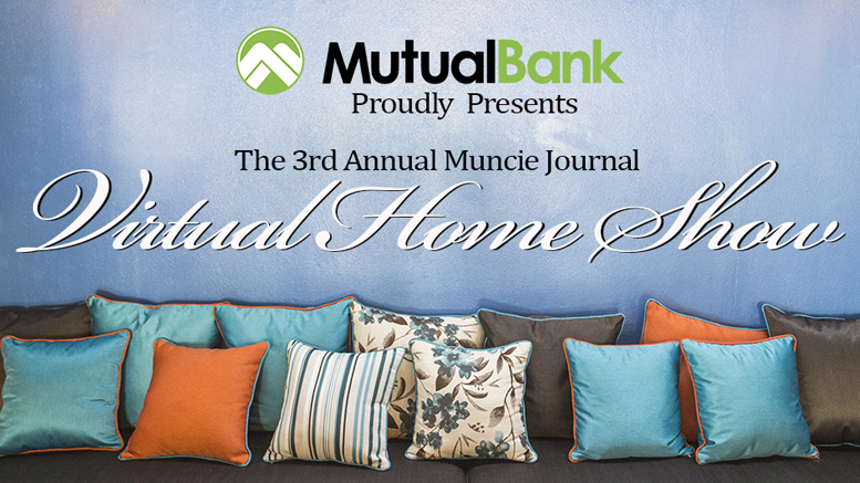 The 3rd Annual Muncie Journal Virtual Home Show is presented by: MutualBank